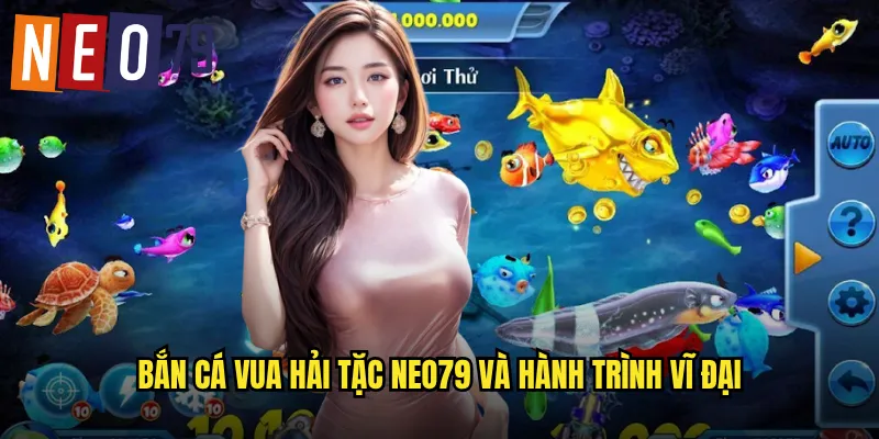 Bắn Cá Vua Hải Tặc neo79 và hành trình vĩ đại