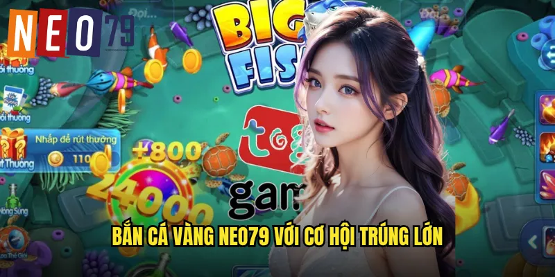Bắn Cá Vàng neo79 với cơ hội trúng lớn
