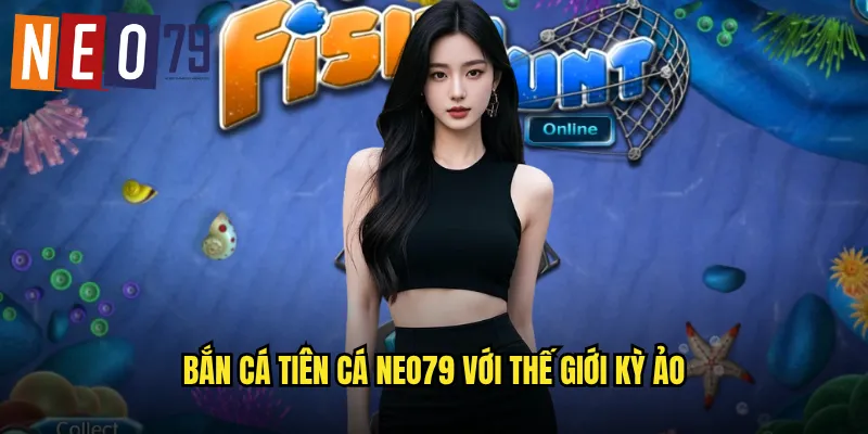 Bắn Cá Tiên Cá neo79 với thế giới kỳ ảo