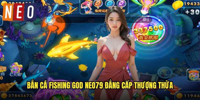 Bắn Cá Fishing God neo79 đẳng cấp thượng thừa