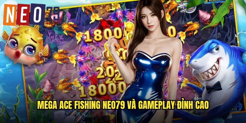 Mega Ace Fishing neo79 và gameplay đỉnh cao