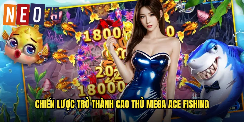 Chiến lược trở thành cao thủ Mega Ace Fishing