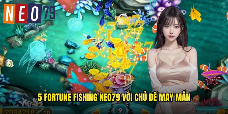 5 Fortune Fishing neo79 với chủ đề may mắn