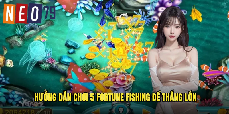 Hướng dẫn chơi 5 Fortune Fishing để thắng lớn