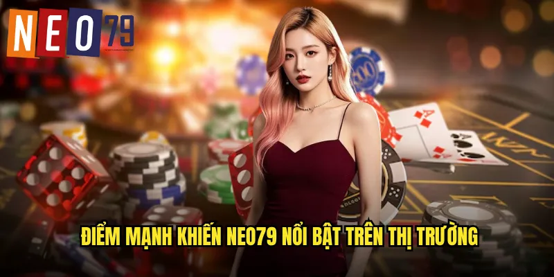Điểm mạnh khiến neo79 nổi bật trên thị trường
