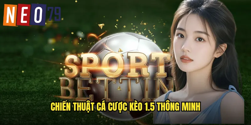 Chiến thuật cá cược kèo 1.5 thông minh