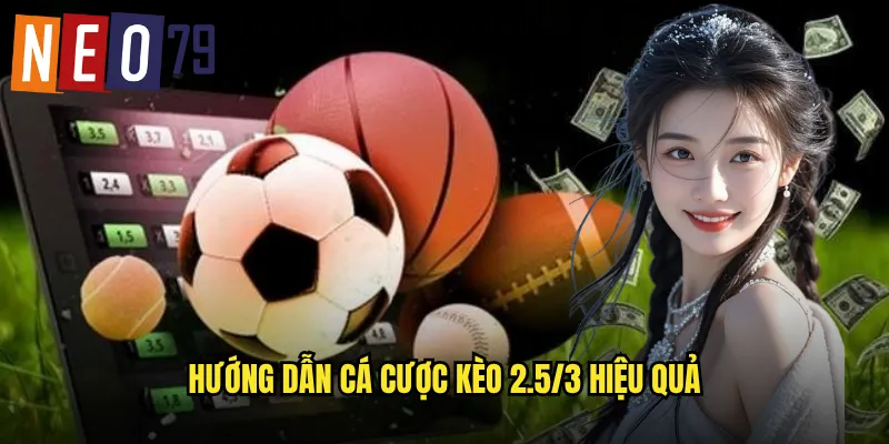 Hướng dẫn cá cược kèo 2.5/3 hiệu quả