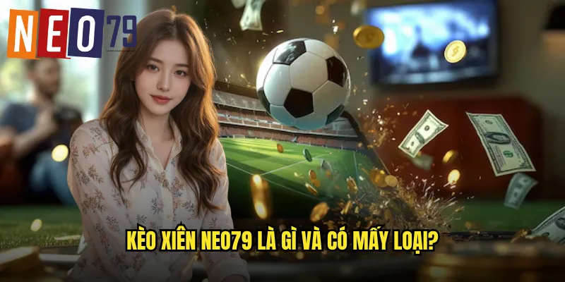 Kèo xiên neo79 là gì và có mấy loại?