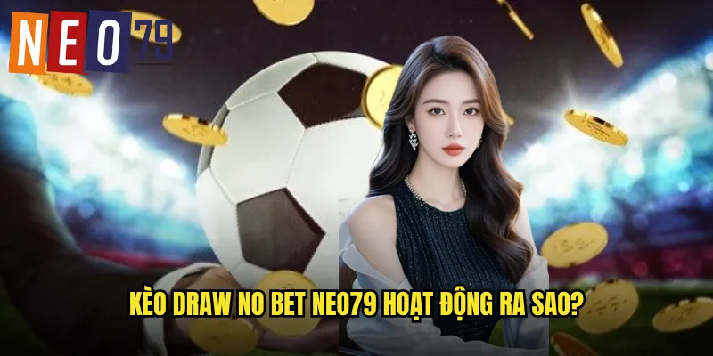 Kèo Draw No Bet neo79 hoạt động ra sao?