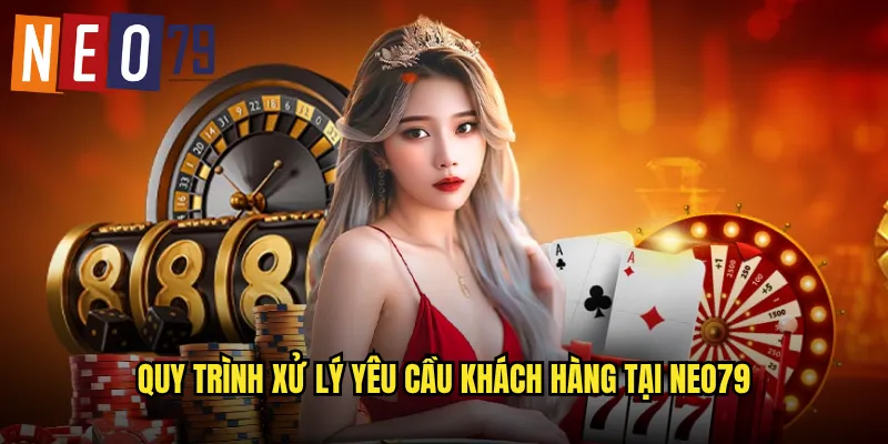 Quy trình xử lý yêu cầu khách hàng tại neo79