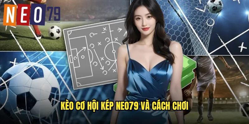 Kèo cơ hội kép neo79 và cách chơi