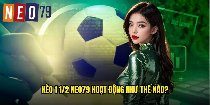 Kèo 1 1/2 neo79 hoạt động như thế nào?