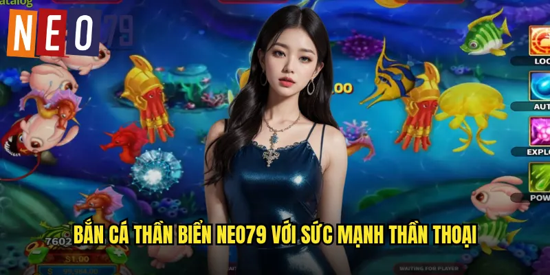 Bắn Cá Thần Biển neo79 với sức mạnh thần thoại